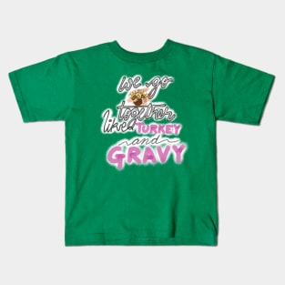 WE GO TOGETHER LIKE TURKEY AND GRAVY Kids T-Shirt